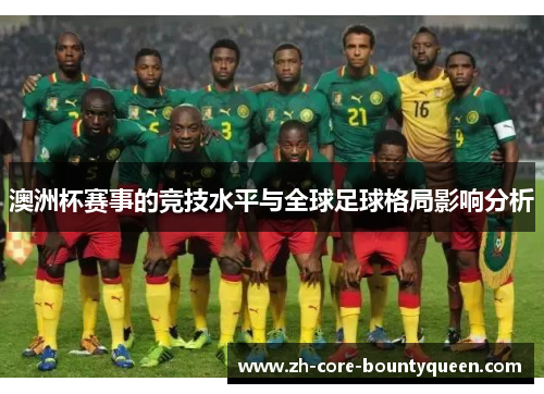 澳洲杯赛事的竞技水平与全球足球格局影响分析