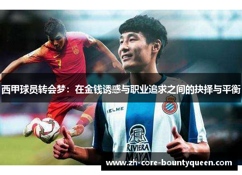 西甲球员转会梦:在金钱诱惑与职业追求之间的抉择与平衡 西甲球员转会梦:在金钱诱惑与职业追求之间的抉择与平衡