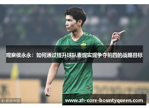 观察侯永永:如何通过提升球队表现实现争夺前四的战略目标 观察侯永永:如何通过提升球队表现实现争夺前四的战略目标