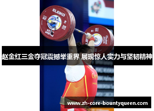 赵金红三金夺冠震撼举重界 展现惊人实力与坚韧精神