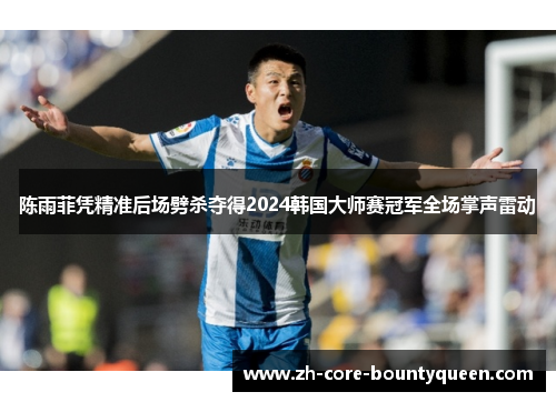 陈雨菲凭精准后场劈杀夺得2024韩国大师赛冠军全场掌声雷动 陈雨菲凭精准后场劈杀夺得2024韩国大师赛冠军全场掌声雷动