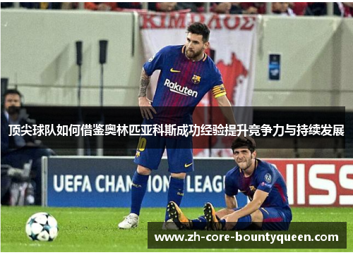 顶尖球队如何借鉴奥林匹亚科斯成功经验提升竞争力与持续发展 顶尖球队如何借鉴奥林匹亚科斯成功经验提升竞争力与持续发展