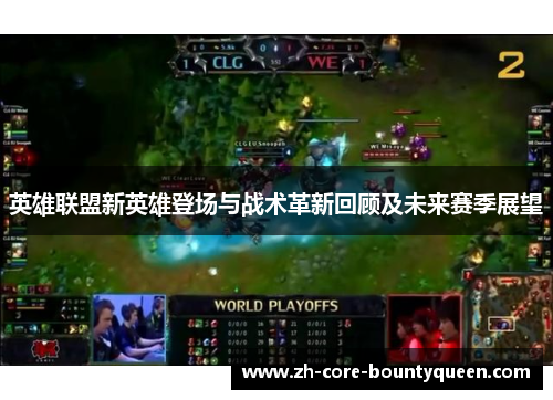 英雄联盟新英雄登场与战术革新回顾及未来赛季展望