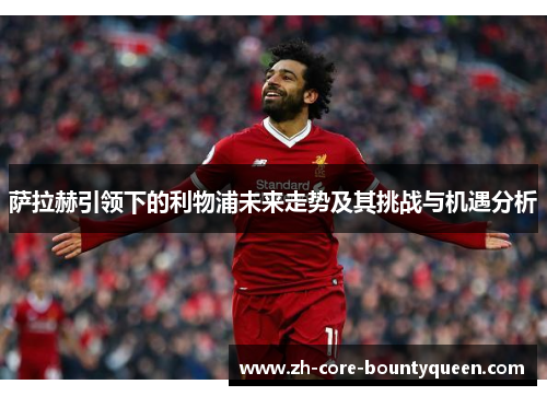 萨拉赫引领下的利物浦未来走势及其挑战与机遇分析