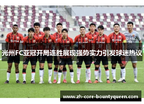 光州FC亚冠开局连胜展现强势实力引发球迷热议
